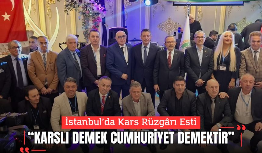 İstanbul’da Kars Rüzgârı Esti; “Karslı Demek Cumhuriyet Demektir”