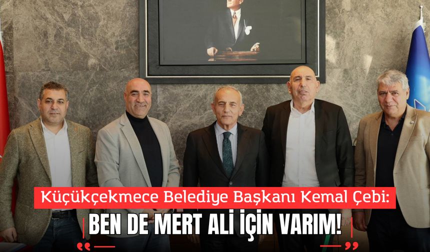 Kemal Çebi: “Ben de Mert Ali için varım!”