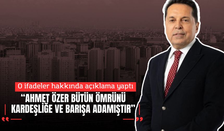 “Ahmet Özer bütün ömrünü kardeşliğe ve barışa adamıştır”