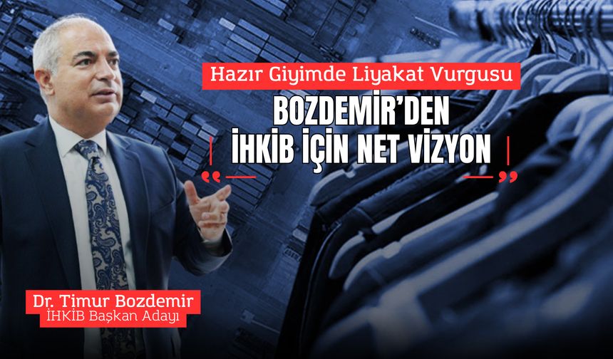 Hazır Giyimde Liyakat Vurgusu: Bozdemir’den İHKİB İçin Net Vizyon