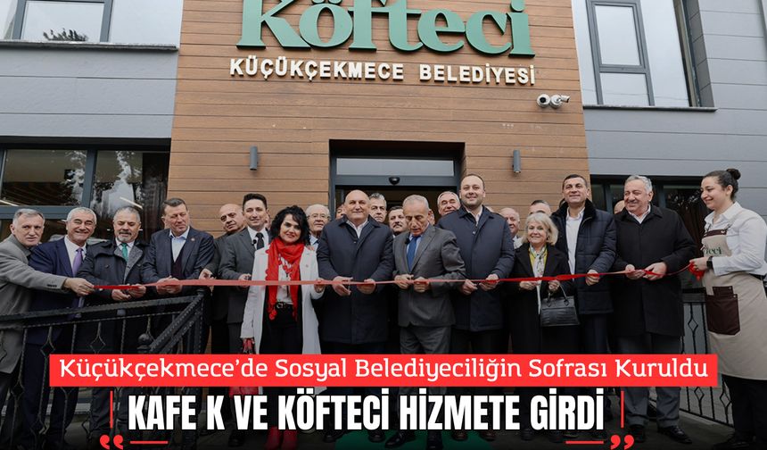 Küçükçekmece’de Sosyal Belediyeciliğin Sofrası Kuruldu; Kafe K ve Köfteci Hizmete Girdi