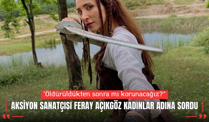 Aksiyon sanatçısı Feray Açıkgöz kadınlar adına sordu: “Öldürüldükten Sonra Mı Korunacağız?”