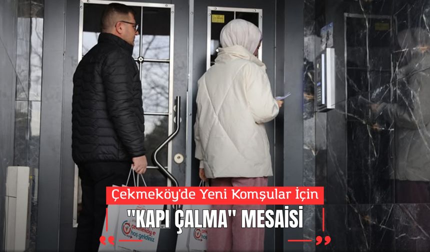 Çekmeköy'de Yeni Komşular İçin "Kapı Çalma" Mesaisi