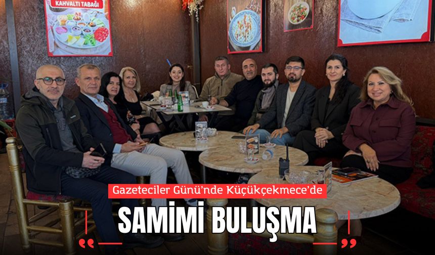Gazeteciler Günü’nde Küçükçekmece’de Samimi Buluşma