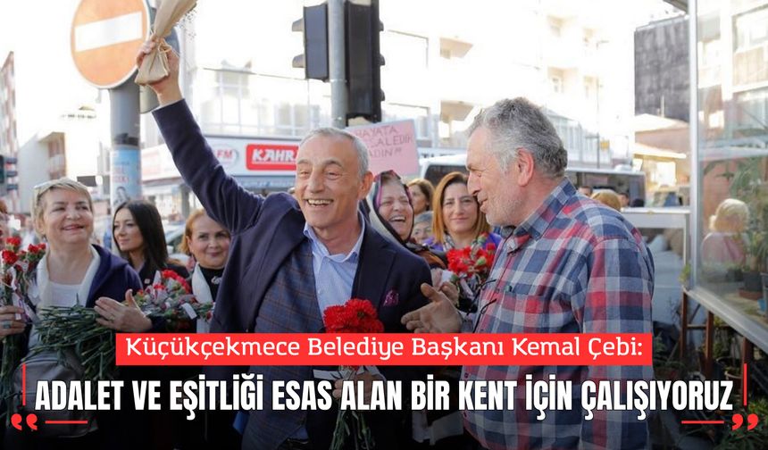 Kemal Çebi: “Dayanışmayı Büyüten, Adalet ve Eşitliği Esas Alan Bir Kent İçin Çalışıyoruz”