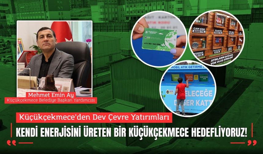 Mehmet Emin Ay: "Kendi Enerjisini Üreten Bir Küçükçekmece Hedefliyoruz!"