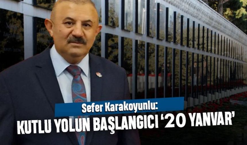 Sefer Karakoyunlu’dan 20 Ocak Mesajı: Kutlu Yolun Şehitlerini Rahmetle Anıyoruz