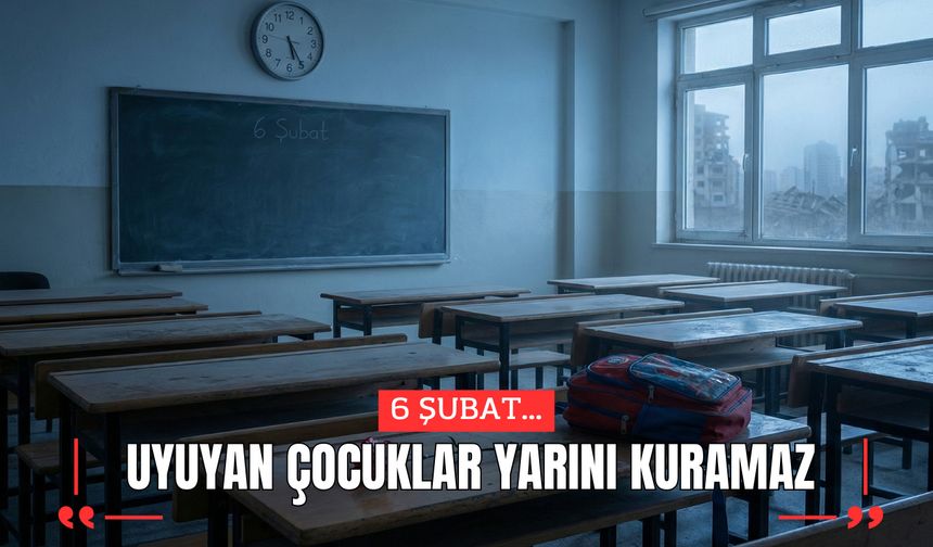 6 Şubat: Uyuyan Çocuklar Yarını Kuramaz!