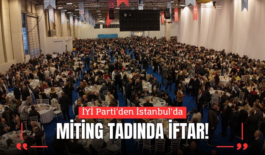 İYİ Parti’den Miting Tadında İftar