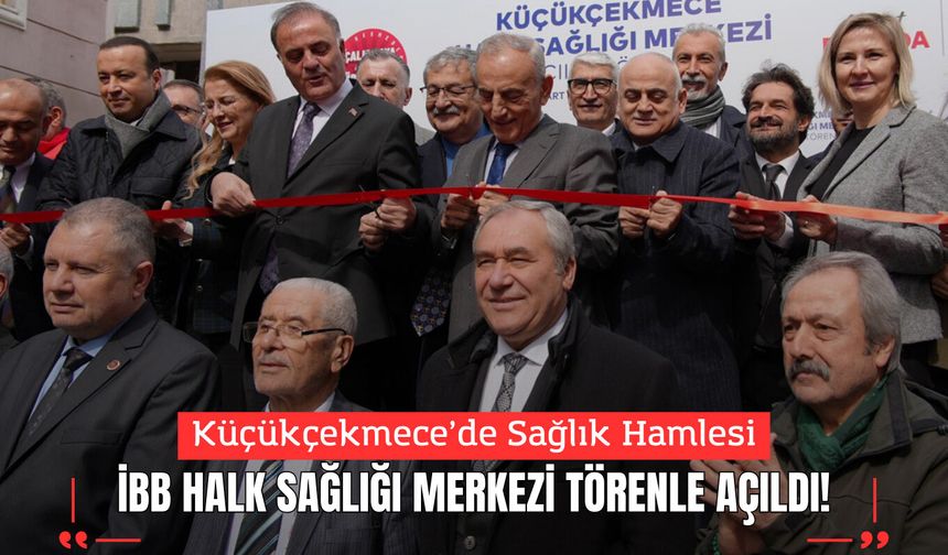Küçükçekmece’de Sağlık Hamlesi: İBB Halk Sağlığı Merkezi Törenle Açıldı!