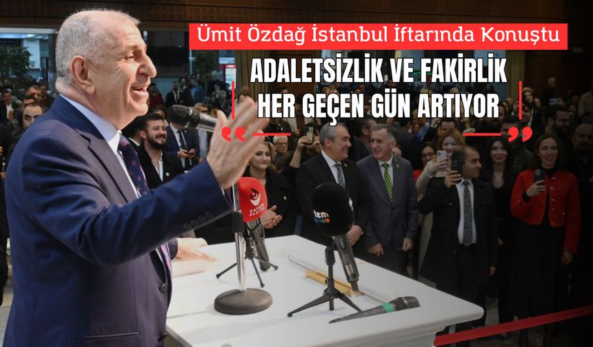 Ümit Özdağ İstanbul İftarında Konuştu: “Adaletsizlik ve Fakirlik Her Geçen Gün Artıyor”