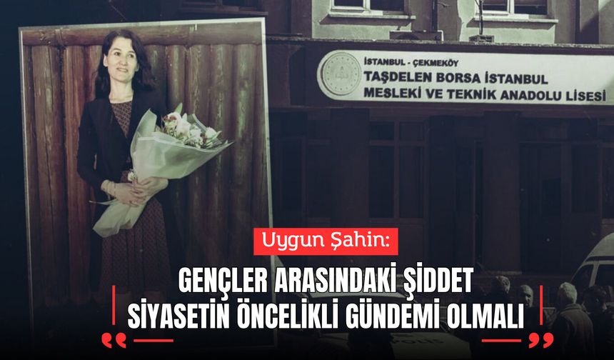 Uygun Şahin: “Gençler Arasındaki Şiddet Siyasetin Öncelikli Gündemi Olmalı”