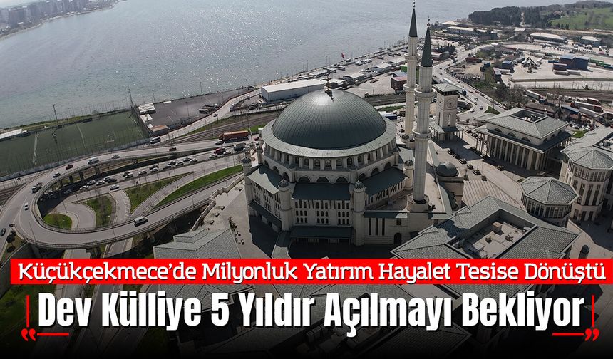 Küçükçekmece’de Milyonluk Yatırım Hayalet Tesise Dönüştü: Dev Külliye 5 Yıldır Açılmayı Bekliyor