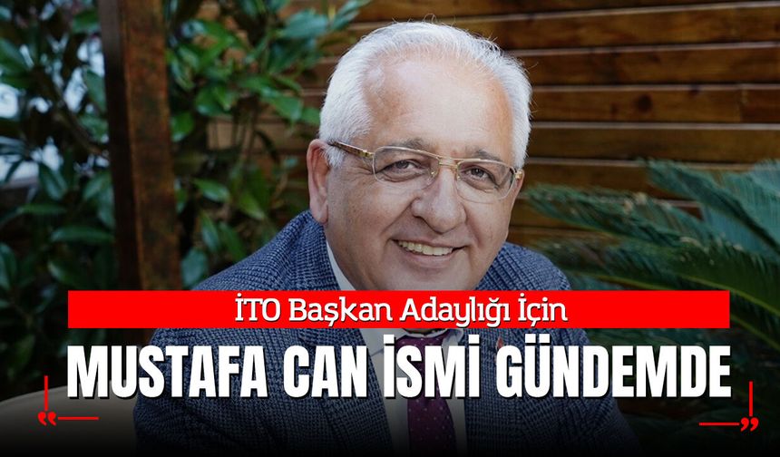 İTO Başkan Adaylığı İçin Mustafa Can İsmi Gündemde