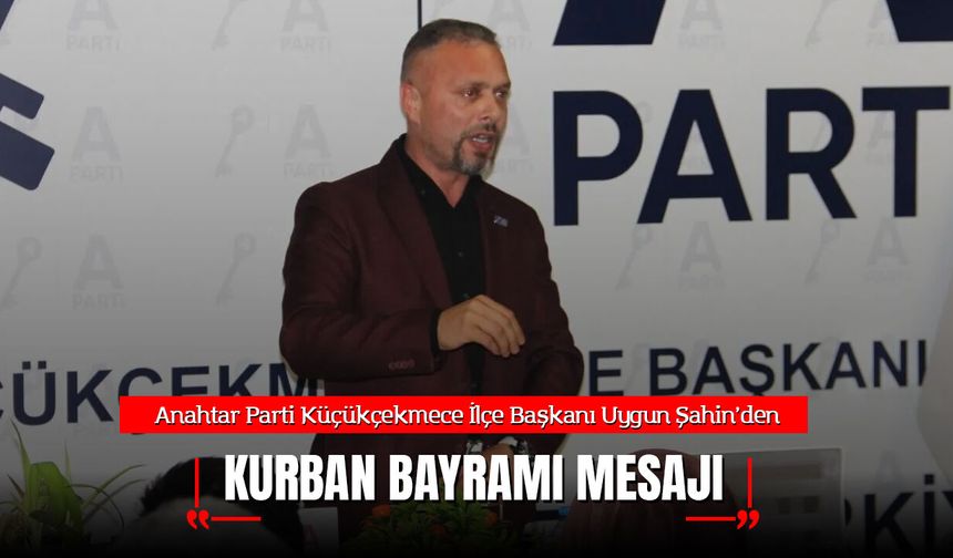 Uygun Şahin'den Kurban Bayramı Mesajı: "Toplumsal Bağlarımız Daha da Kuvvetleniyor"