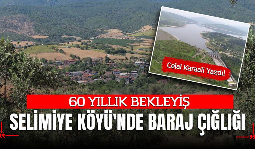 60 YILLIK BEKLEYİŞ: SELİMİYE KÖYÜ'NDE BARAJ ÇIĞLIĞI