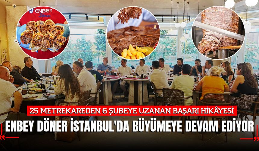 ENBEY DÖNER, KALİTELİ ET VE ULAŞILABİLİR FİYAT ANLAYIŞIYLA İSTANBUL'DA BÜYÜMEYE DEVAM EDİYOR