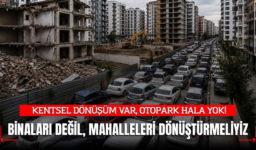 Uzmanlar uyardı: "Binaları değil, mahalleleri dönüştürmeliyiz"