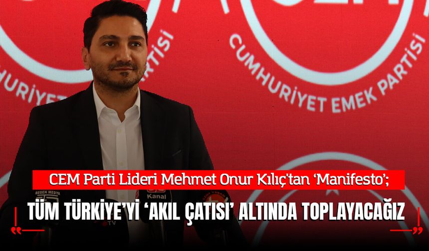 CEM Parti Lideri Kılıç: Tüm Türkiye’yi ‘Aklın Çatısı’ Altında Toplayacağız