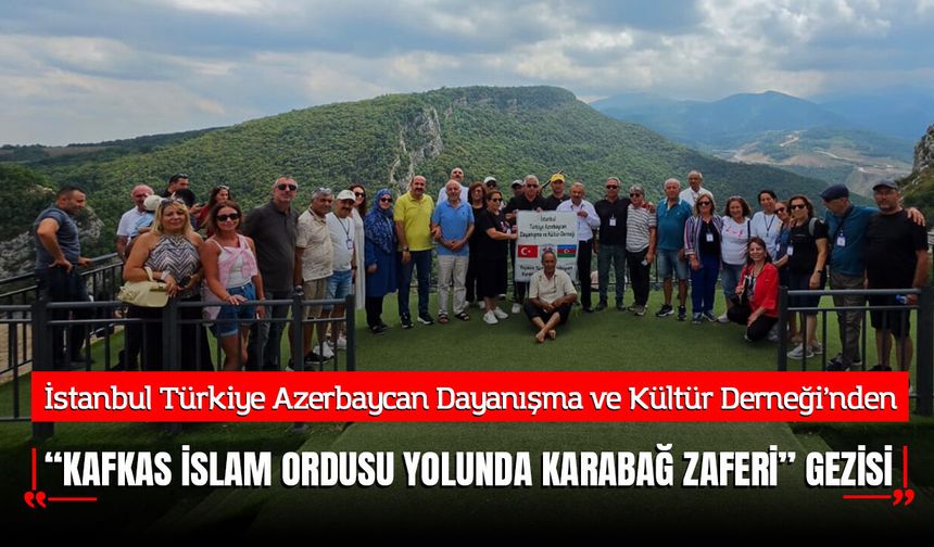 İSTAD’dan “Kafkas İslam Ordusu Yolunda Karabağ Zaferi” Gezisi