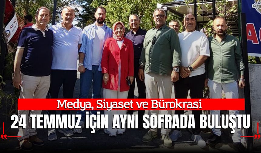 Medya, Siyaset ve Bürokrasi 24 Temmuz İçin Aynı Sofrada Buluştu