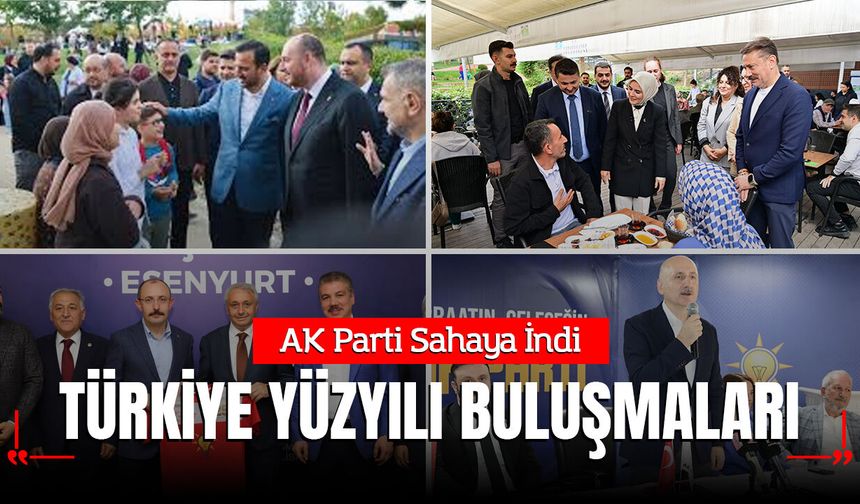 AK Parti İstanbul’da sahaya indi: “Türkiye Yüzyılı Buluşmaları”