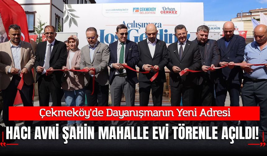 Çekmeköy’de Dayanışmanın Yeni Adresi: Hacı Avni Şahin Mahalle Evi Törenle Açıldı!