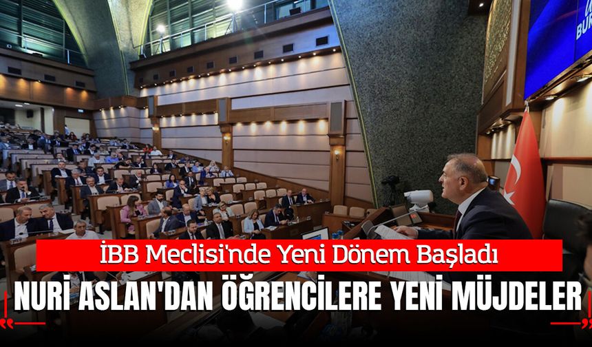 İBB Meclisi'nde Yeni Dönem Başladı: Nuri Aslan'dan Öğrencilere Yeni Destek Müjdeleri