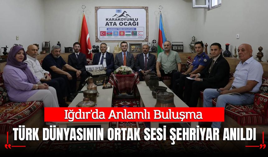 Iğdır'da Anlamlı Buluşma: Türk Dünyasının Ortak Sesi Şehriyar Anıldı