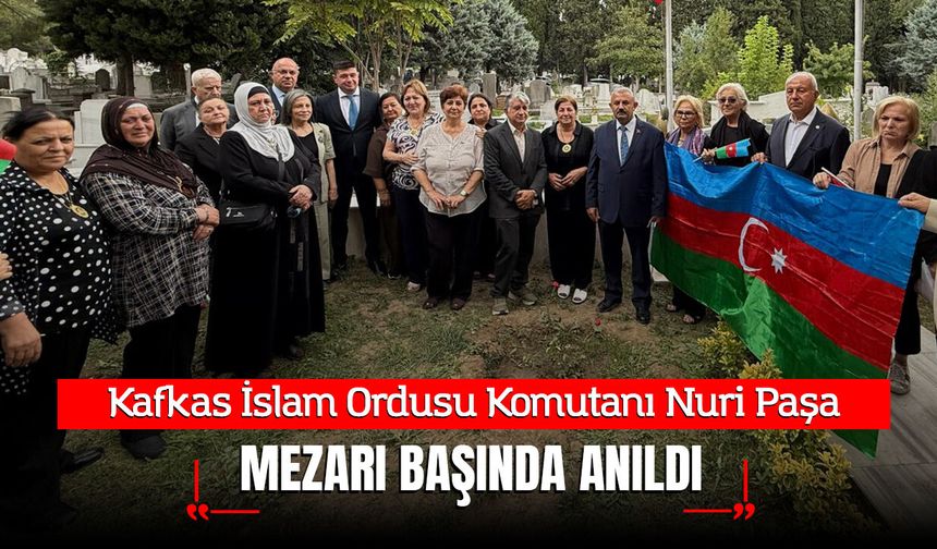 Kafkas İslam Ordusu Komutanı Nuri Paşa, Mezarı Başında Anıldı