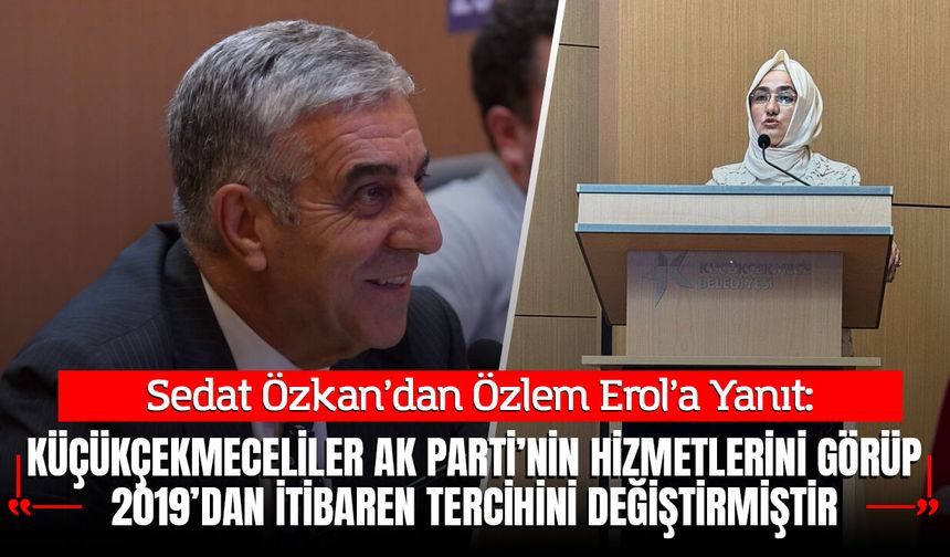 Özkan'dan Erol'a Cevap: Küçükçekmeceliler AK Parti'nin Hizmetlerini Görüp 2019'dan İtibaren Tercihini Değiştirmiştir