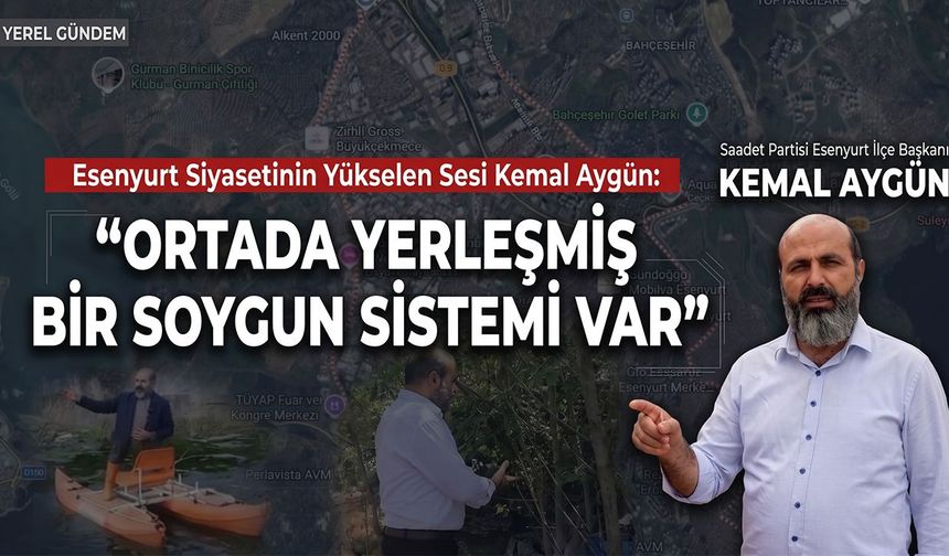 Esenyurt Siyasetinin Yükselen Sesi Kemal Aygün: "Ortada Yerleşmiş Bir Soygun Sistemi Var"