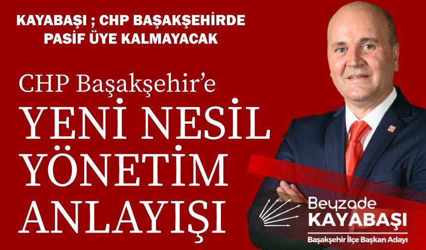 CHP Başakşehir’e yeni nesil yönetim anlayışı