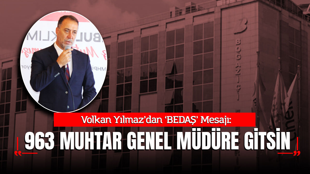 Volkan Yılmaz’dan ‘BEDAŞ’ Mesajı: "963 muhtar Genel Müdüre gitsin"