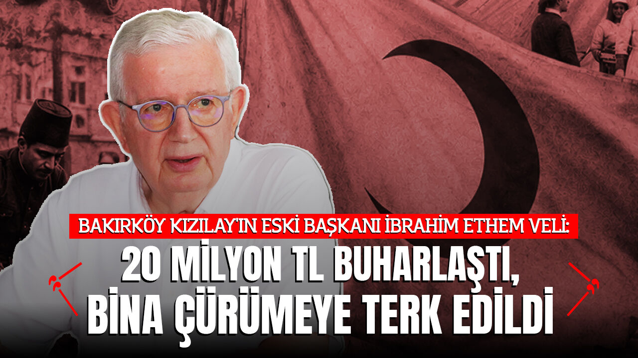 BAKIRKÖY KIZILAY'IN ESKİ BAŞKANI İBRAHİM ETHEM VELİ:  "20 MİLYON TL BUHARLAŞTI, BİNA ÇÜRÜMEYE TERK EDİLDİ"