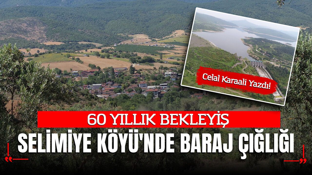 60 YILLIK BEKLEYİŞ: SELİMİYE KÖYÜ'NDE BARAJ ÇIĞLIĞI