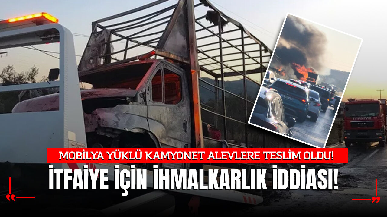 Bursa Orhangazi'de Eşya Yüklü Kamyonet Alevlere Teslim Oldu
