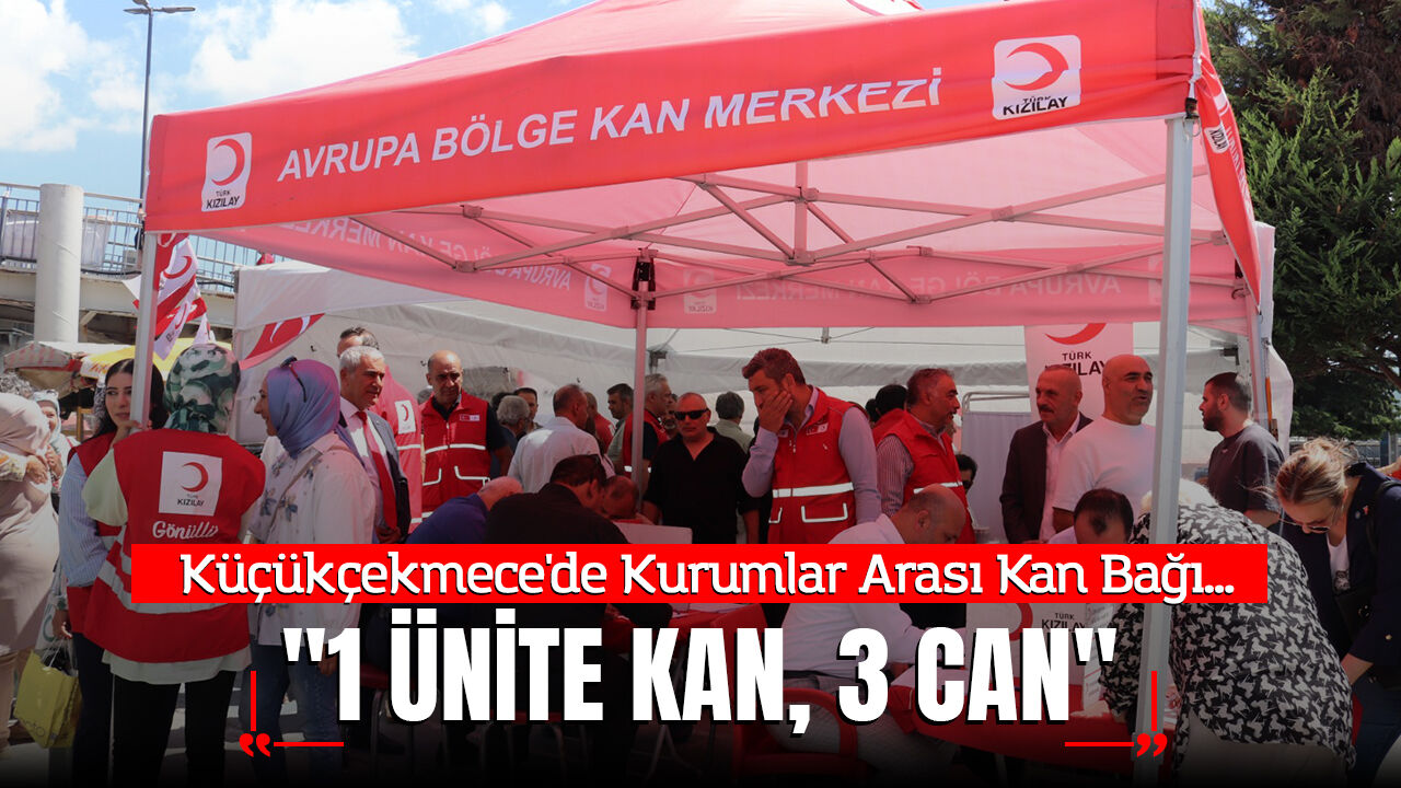 Küçükçekmece'de "1 Ünite Kan, 3 Can" Seferberliği
