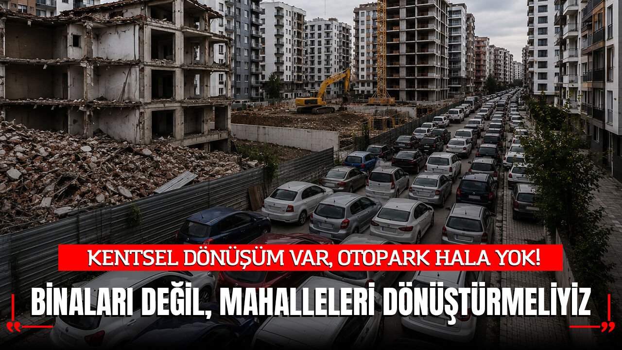 Uzmanlar uyardı: "Binaları değil, mahalleleri dönüştürmeliyiz"