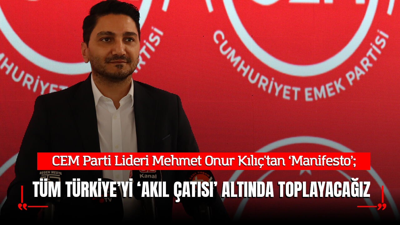 CEM Parti Lideri Kılıç: Tüm Türkiye’yi ‘Aklın Çatısı’ Altında Toplayacağız