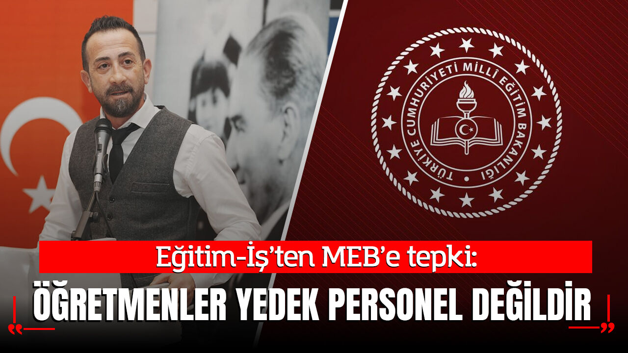 Eğitim-İş’ten MEB’e tepki: “Öğretmenler yedek personel değildir”