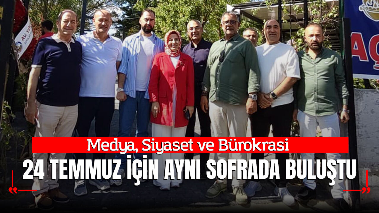 Medya, Siyaset ve Bürokrasi 24 Temmuz İçin Aynı Sofrada Buluştu