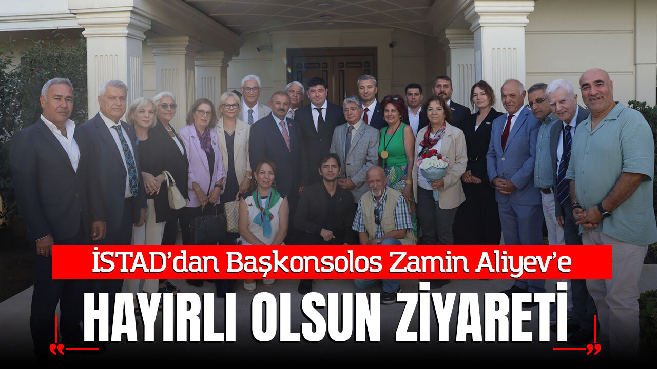 İSTAD’dan Başkonsolos Zamin Aliyev’e hayırlı olsun ziyareti