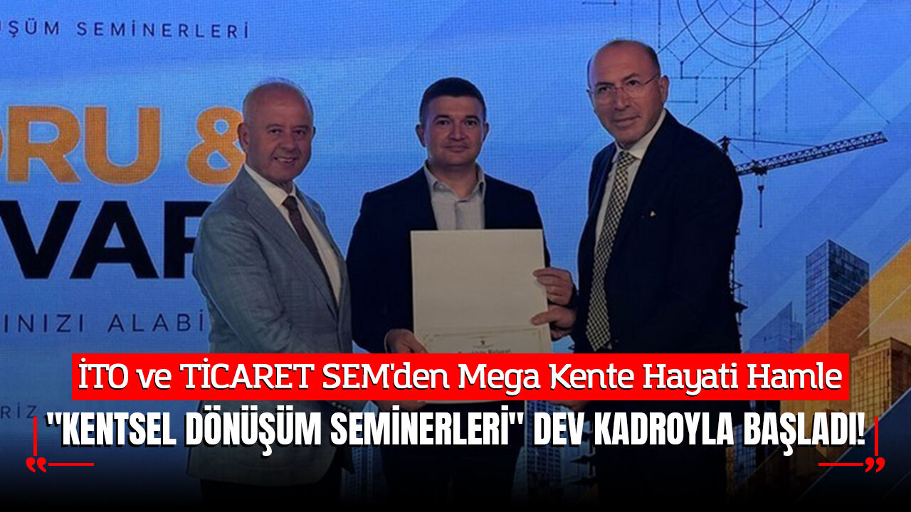İTO ve TİCARET SEM'den Mega Kente Hayati Hamle: "Kentsel Dönüşüm Seminerleri" Dev Kadroyla Başladı!