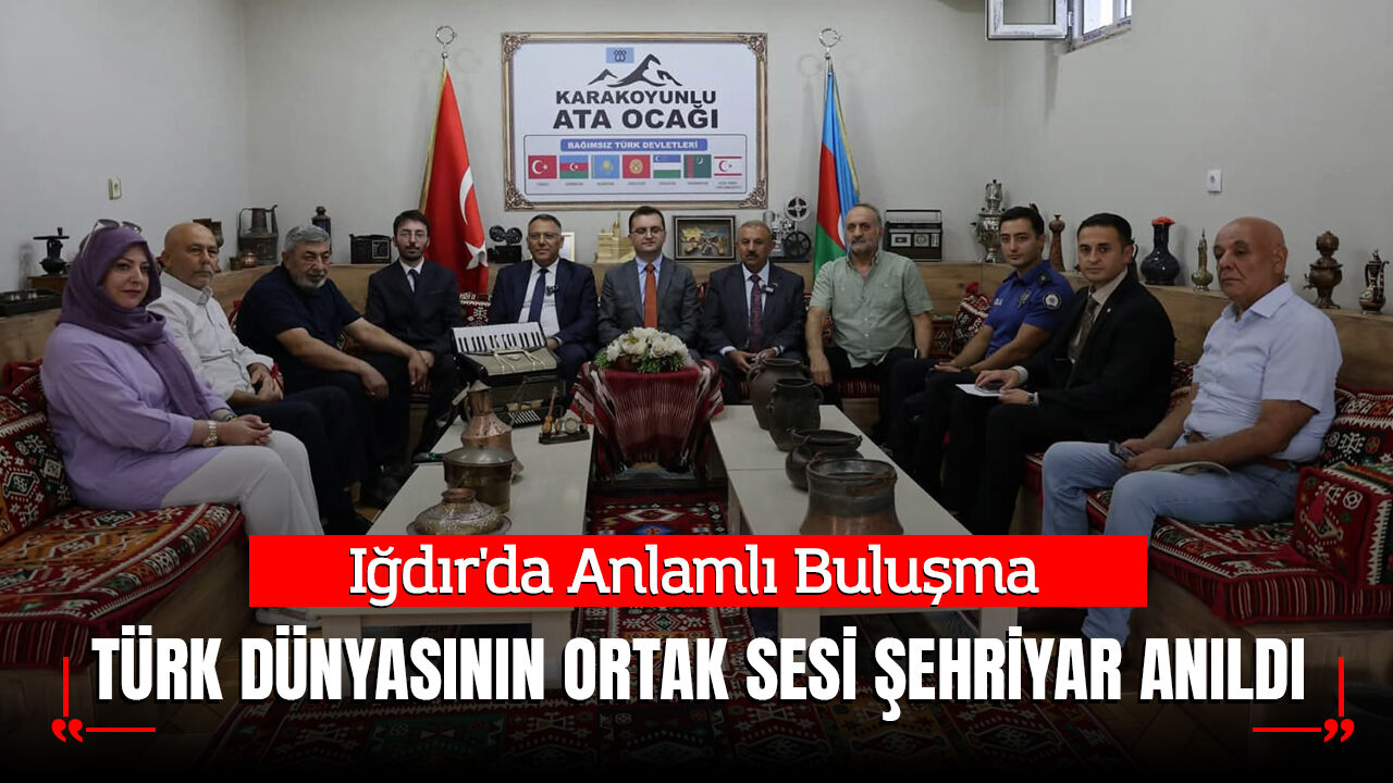 Iğdır'da Anlamlı Buluşma: Türk Dünyasının Ortak Sesi Şehriyar Anıldı