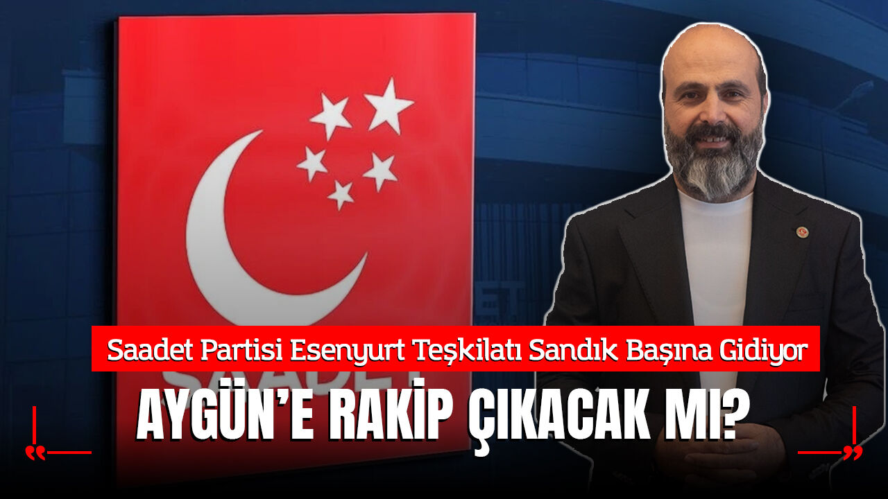 Saadet Partisi Esenyurt Teşkilatı Sandık Başına Gidiyor: Kemal Aygün'e Rakip Çıkacak mı?