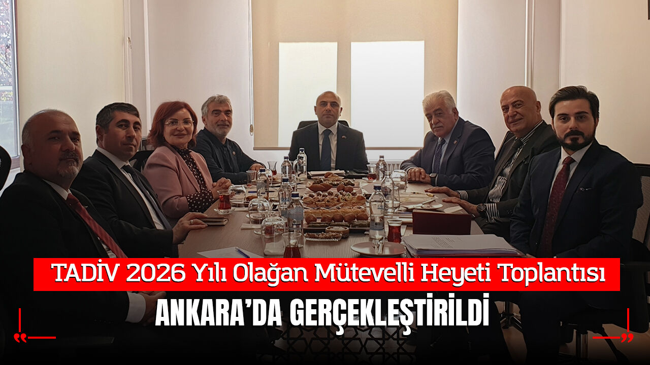 TADİV 2026 Yılı Olağan Mütevelli Heyeti Toplantısı Ankara’da Gerçekleştirildi